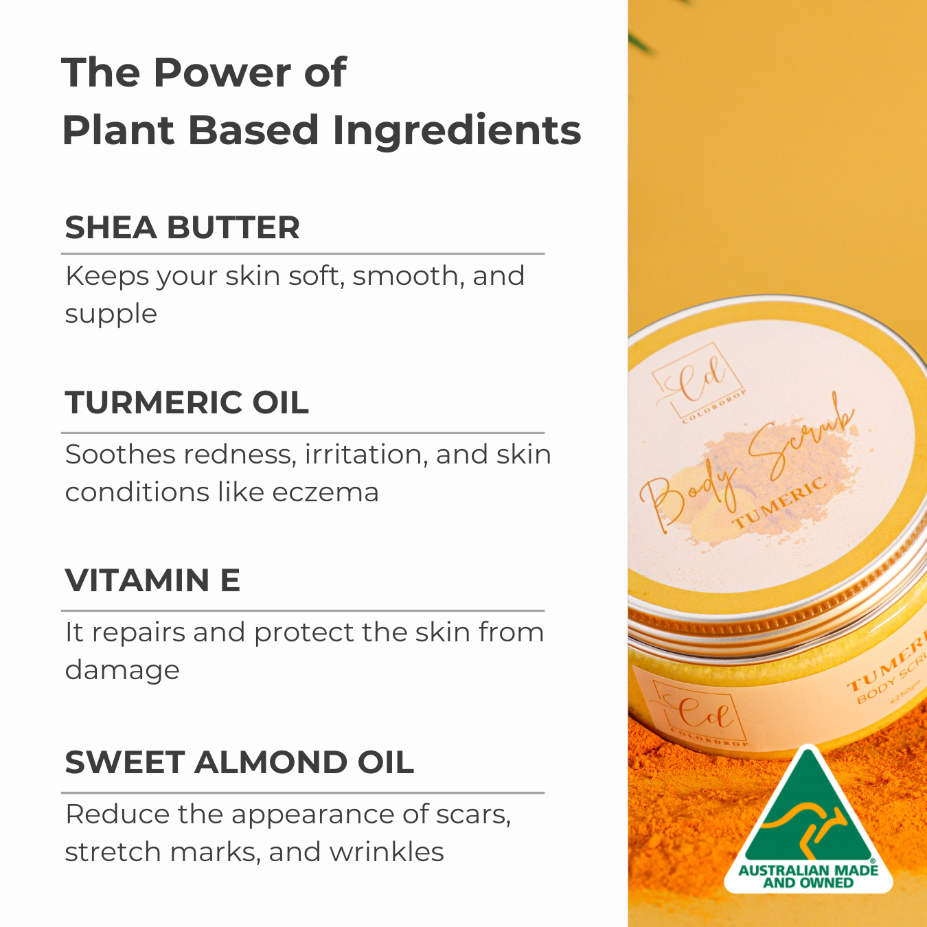 The Power of Plant-Based Ingredients: Shea butter keeps skin soft, smooth, and supple. Turmeric oil soothes redness, irritation, and skin conditions like eczema. Vitamin E repairs and protects the skin from damage. Sweet almond oil reduces the appearance of scars, stretch marks, and wrinkles.