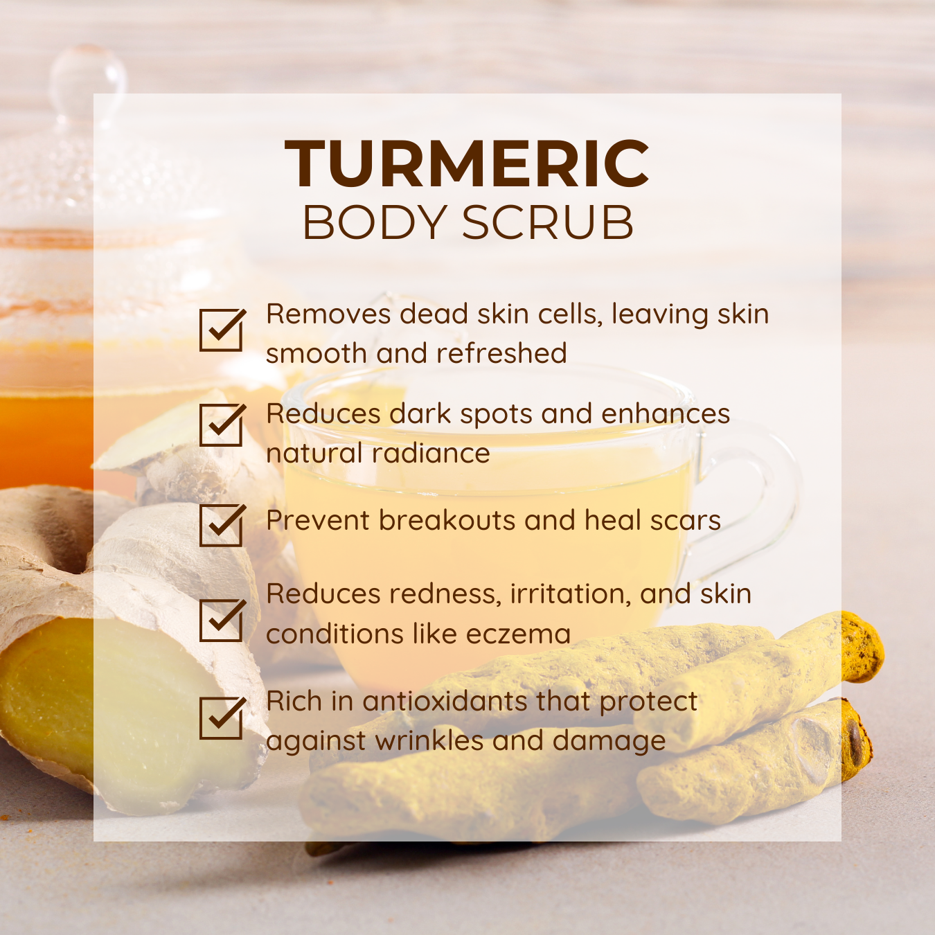 Turmeric Body Scrub: Removes dead skin cells, leaving skin smooth and refreshed. Reduces dark spots and enhances natural radiance. Prevents breakouts and heals scars. Reduces redness, irritation, and skin conditions like eczema. Rich in antioxidants that protect against wrinkles and damage.
